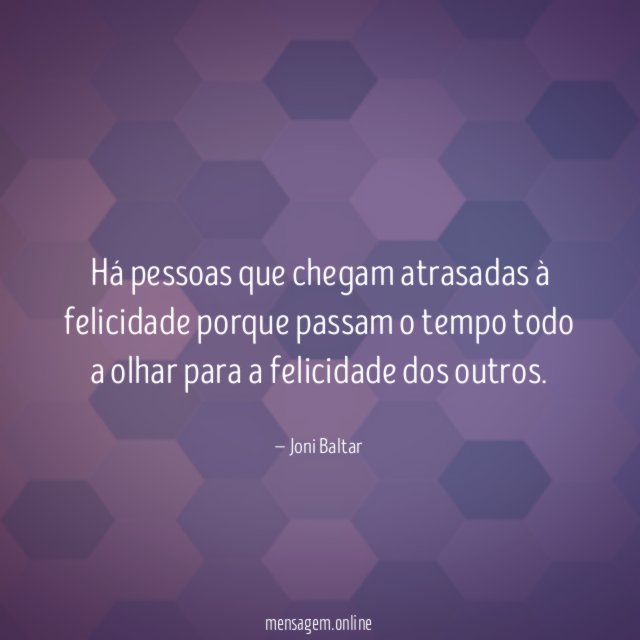 Há pessoas que chegam atrasadas à felicidade porque