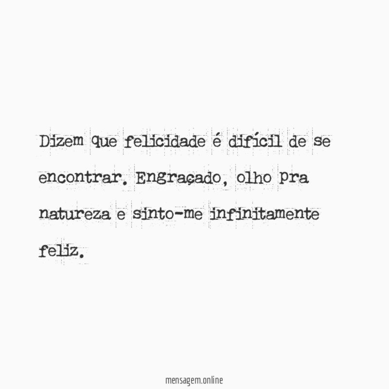 Dizem que felicidade é difícil de se encontrar