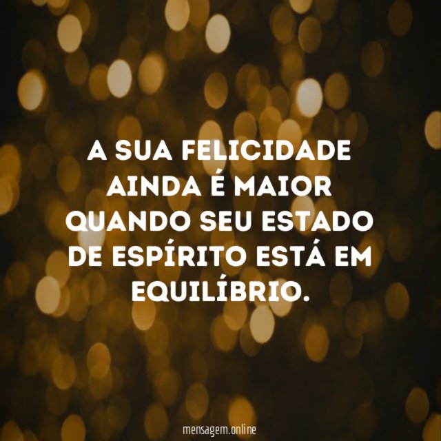 A sua felicidade ainda é maior quando seu