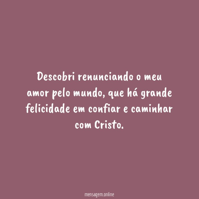 Descobri renunciando o meu amor pelo mundo