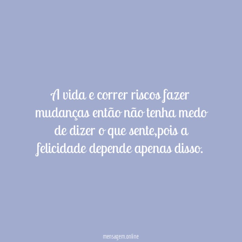 A vida e correr riscos fazer mudanças então