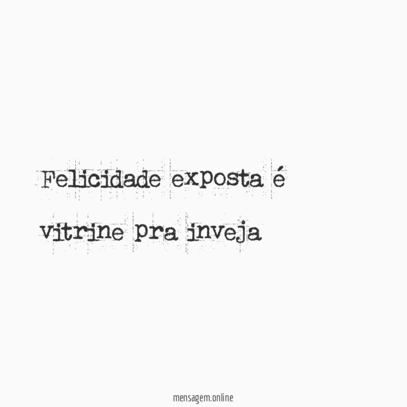 Felicidade exposta é vitrine pra inveja