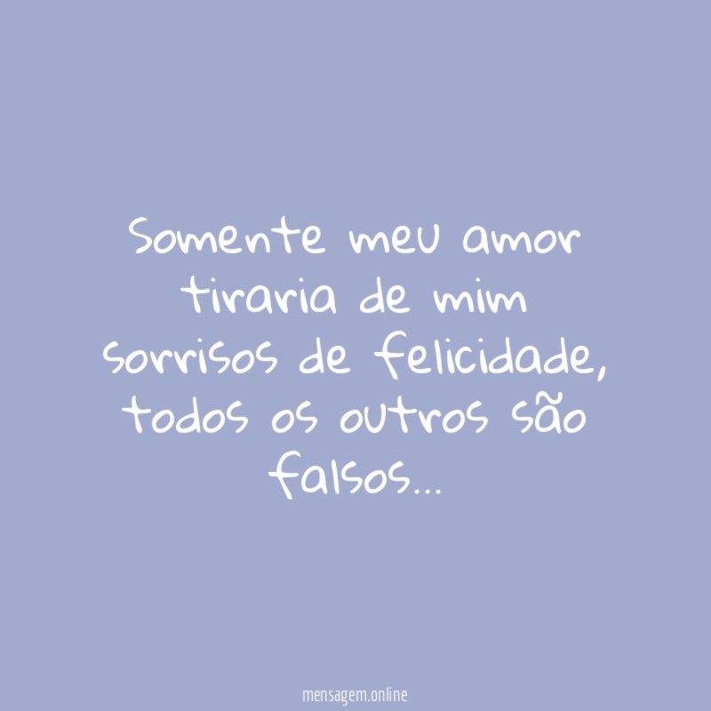 Somente meu amor tiraria de mim sorrisos de felicidade