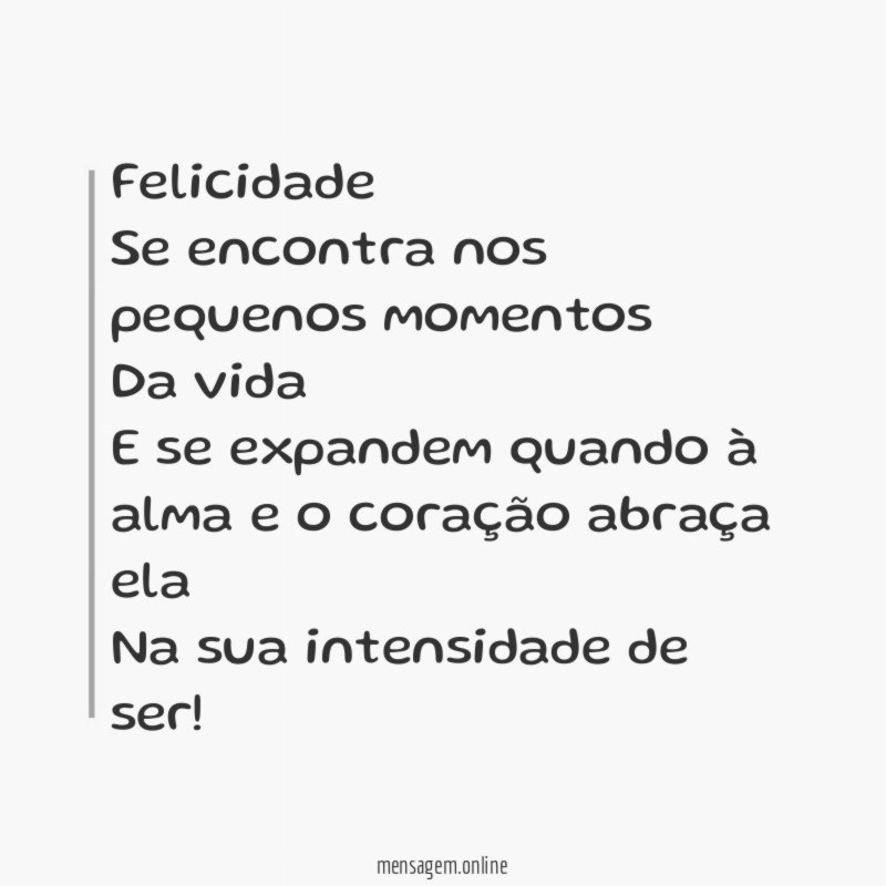 Felicidade Se encontra nos pequenos momentos Da vida E se expandem