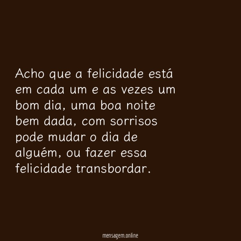 Acho que a felicidade está em cada um