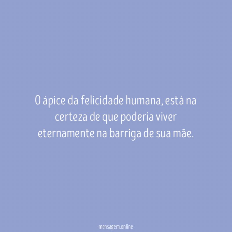 O ápice da felicidade humana