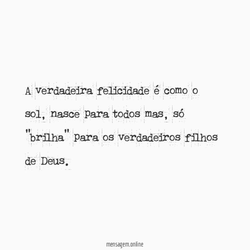 A verdadeira felicidade é como o sol