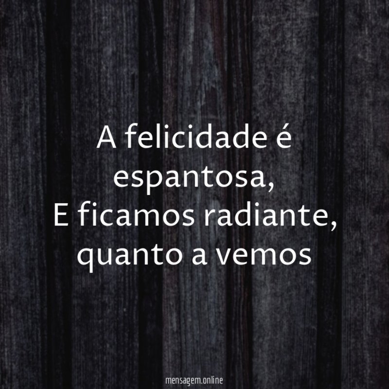 A felicidade é espantosa