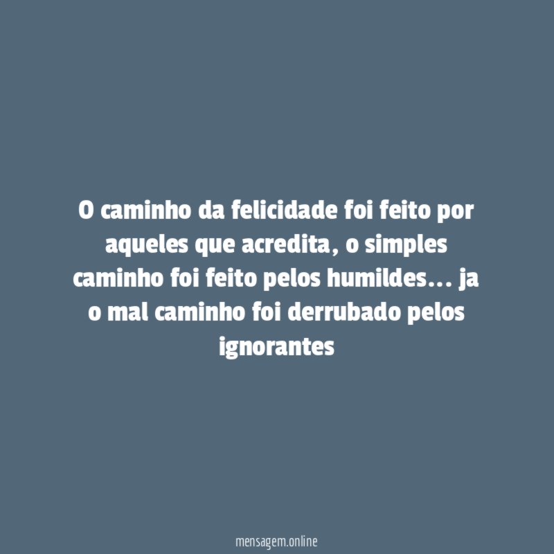 O caminho da felicidade foi feito por aqueles que acredita