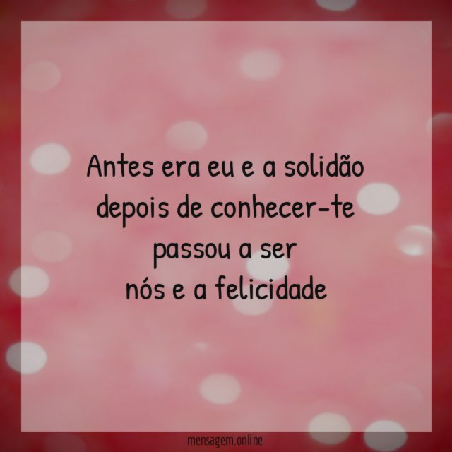 Antes era eu e a solidão depois de conhecer-te