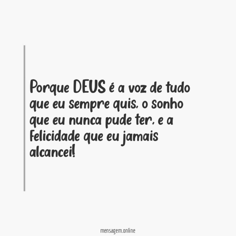 Porque DEUS é a voz de tudo que eu sempre quis