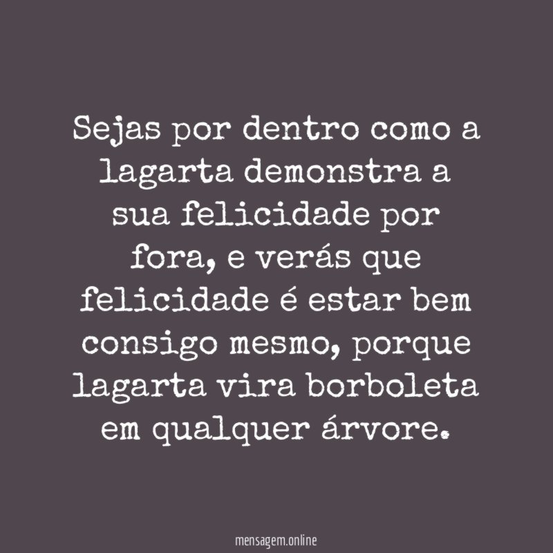 Sejas por dentro como a lagarta demonstra a sua felicidade por fora