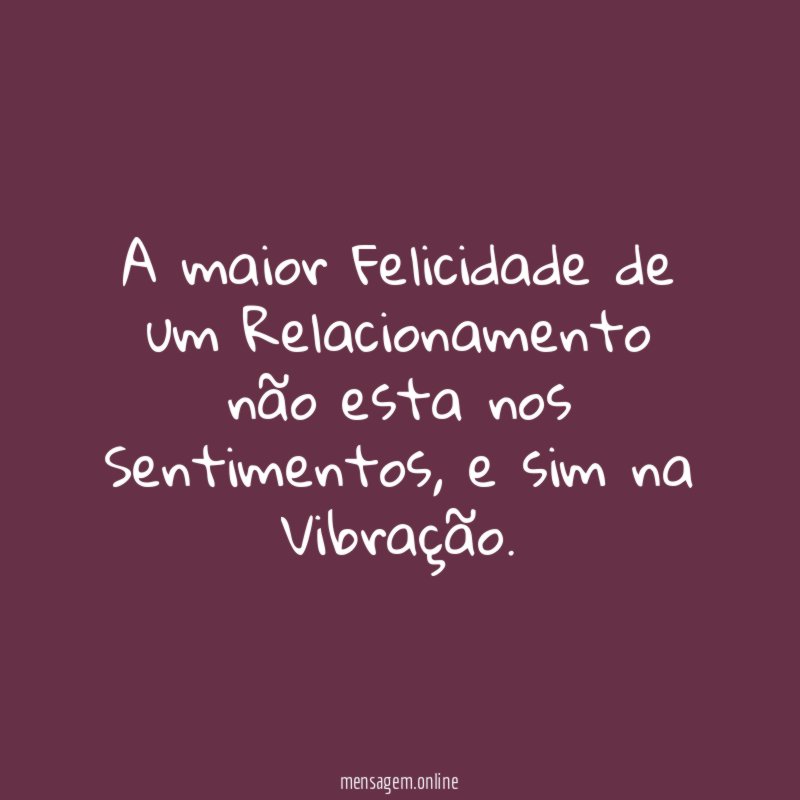 A maior Felicidade de um Relacionamento não esta nos Sentimentos