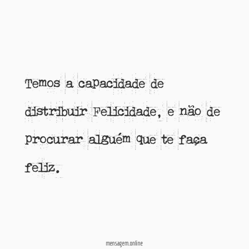 Temos a capacidade de distribuir Felicidade