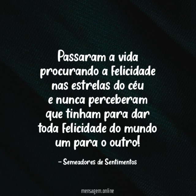 Passaram a vida procurando a felicidade nas estrelas do céu