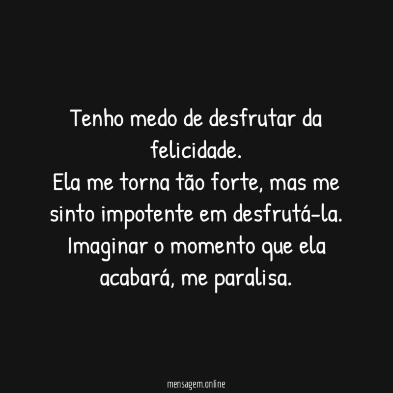 Tenho medo de desfrutar da felicidade
