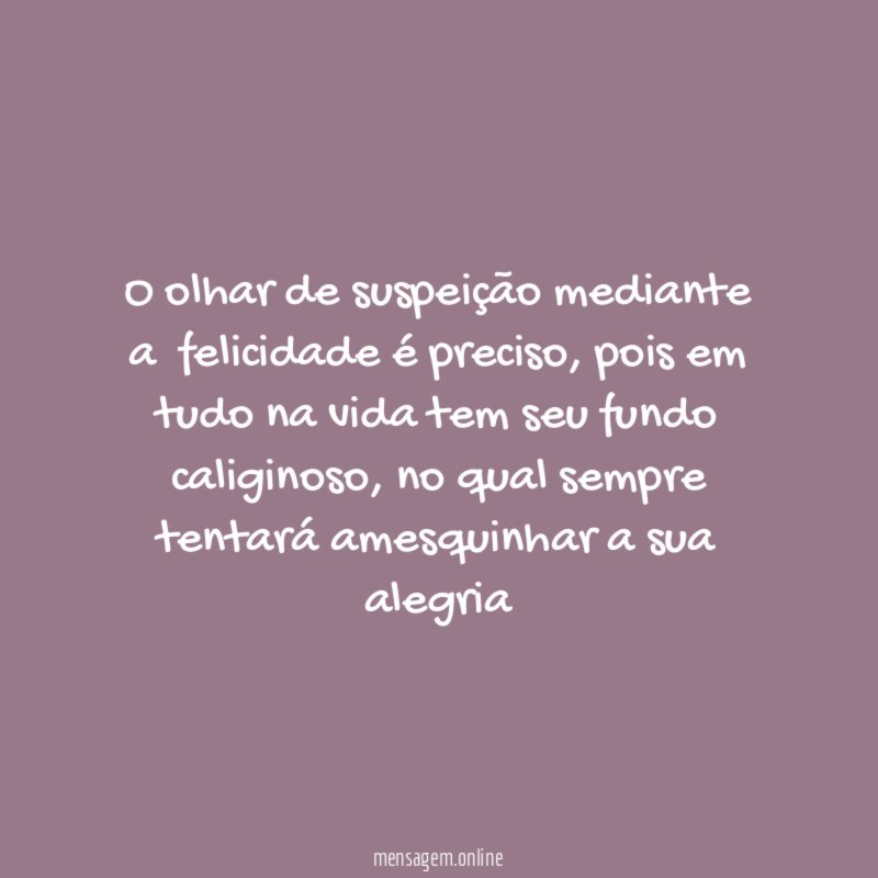 O olhar de suspeição mediante a felicidade é preciso
