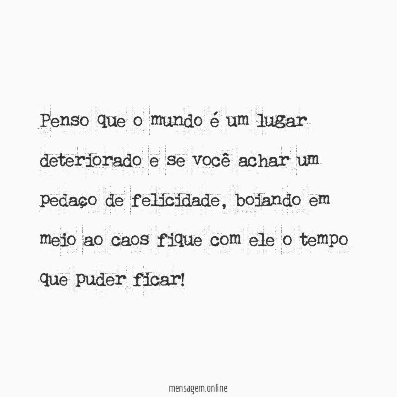 Penso que o mundo é um lugar deteriorado