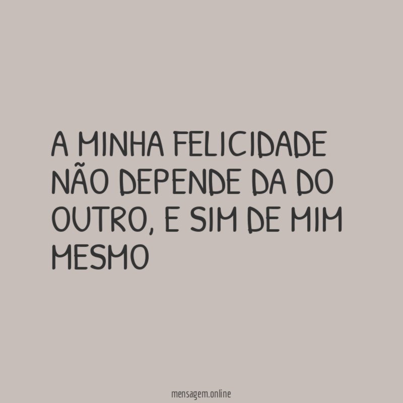A minha felicidade não depende da do outro