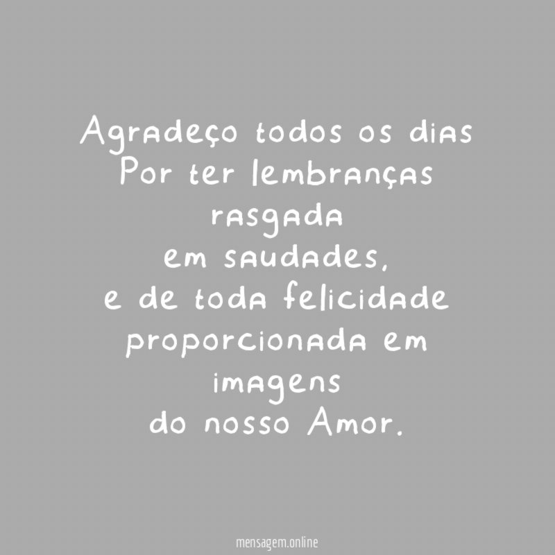 Agradeço todos os dias Por ter lembranças rasgada em saudades