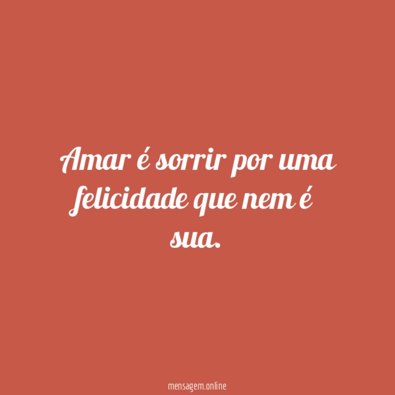 Amar é sorrir por uma felicidade que nem é sua