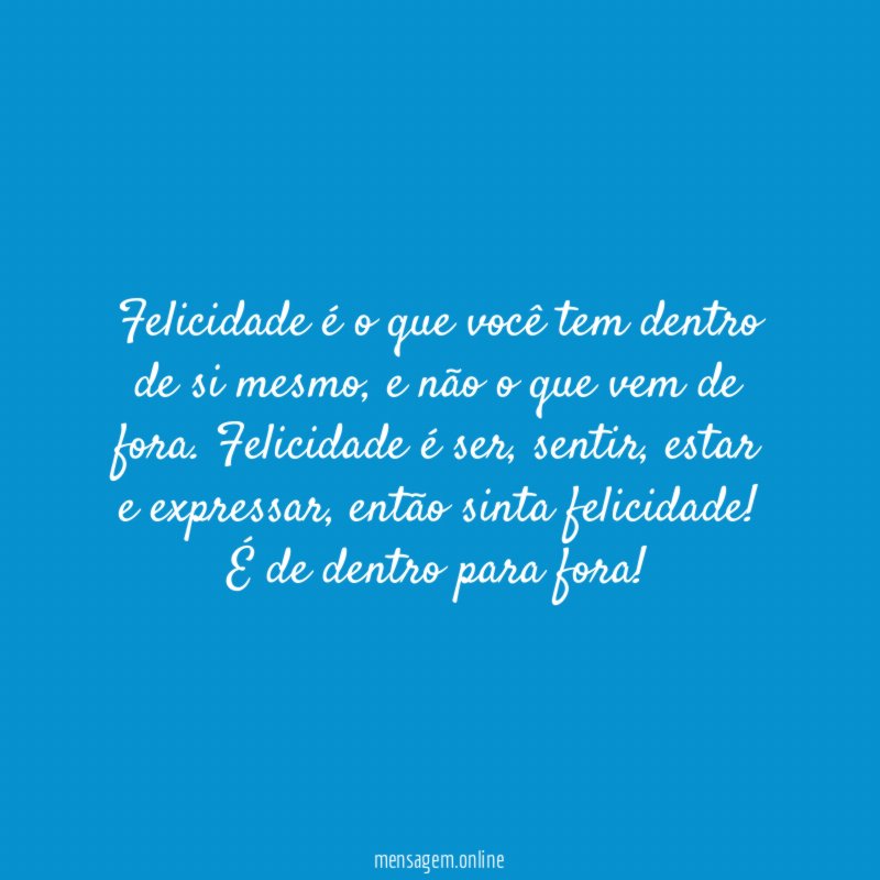Felicidade é o que você tem dentro de si mesmo