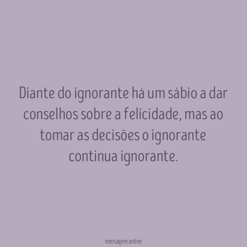 Diante do ignorante há um sábio a dar