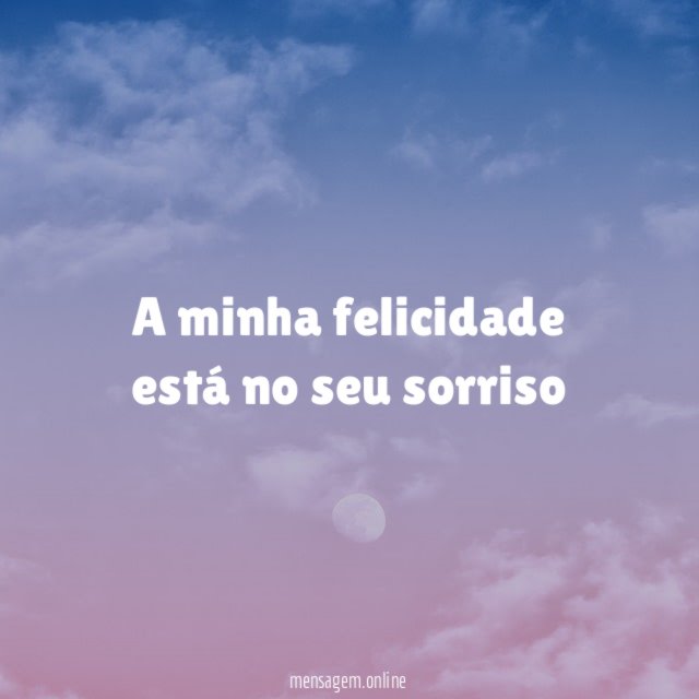 A minha felicidade está no seu sorriso