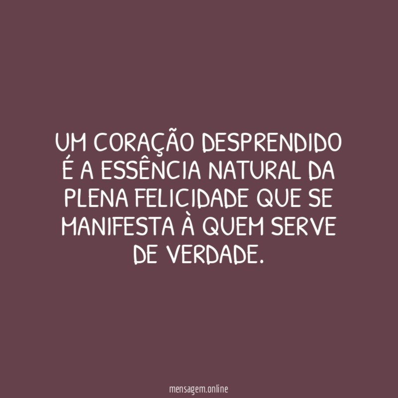 UM CORAÇÃO DESPRENDIDO É A ESSÊNCIA NATURAL DA