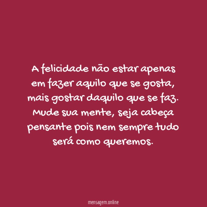 A felicidade não estar apenas em fazer aquilo que se gosta