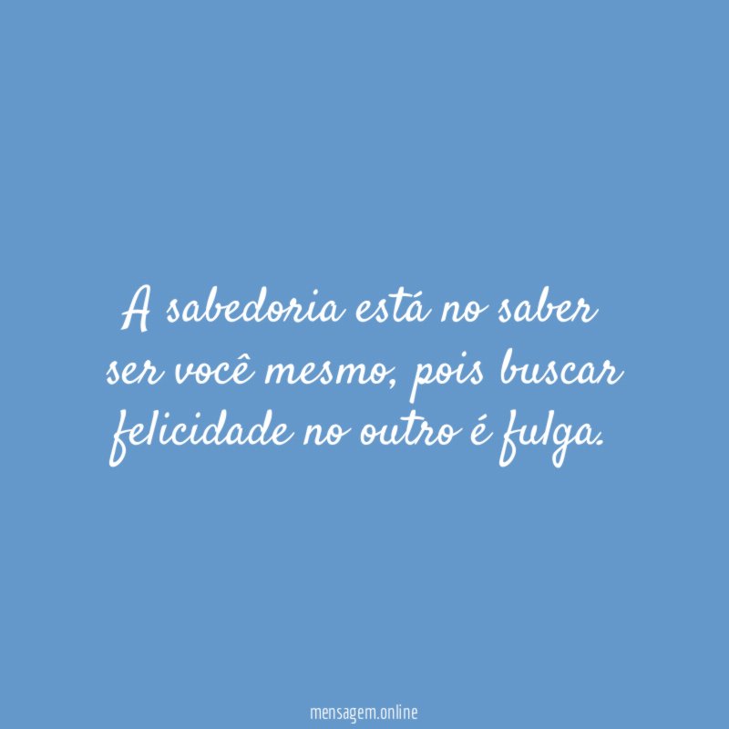 A sabedoria está no saber ser você mesmo