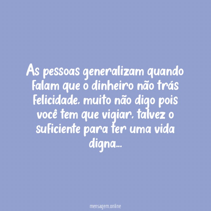 As pessoas generalizam quando falam que o dinheiro