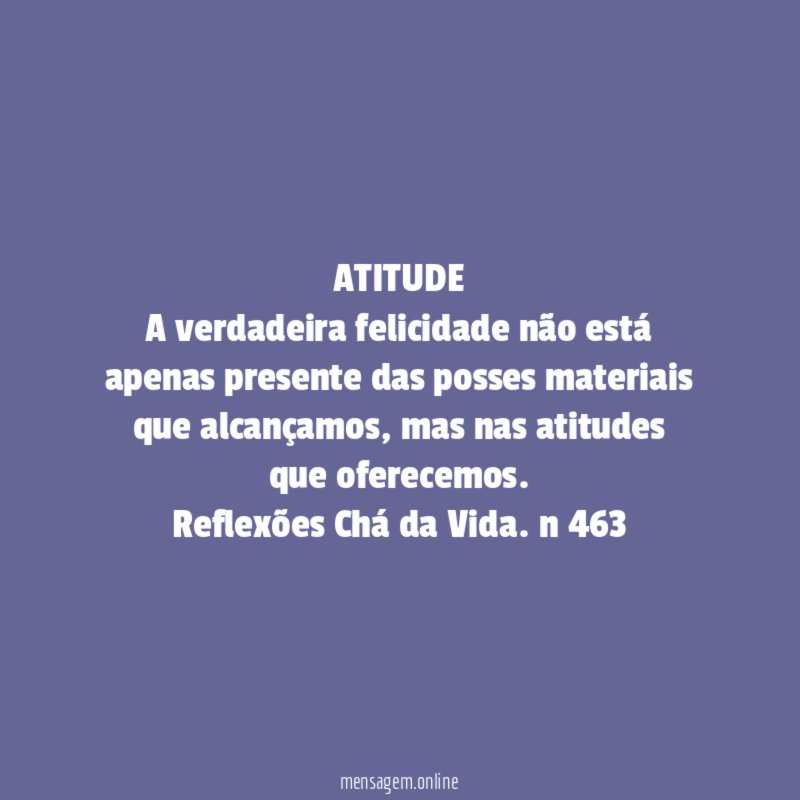 ATITUDE A verdadeira felicidade não está apenas presente das