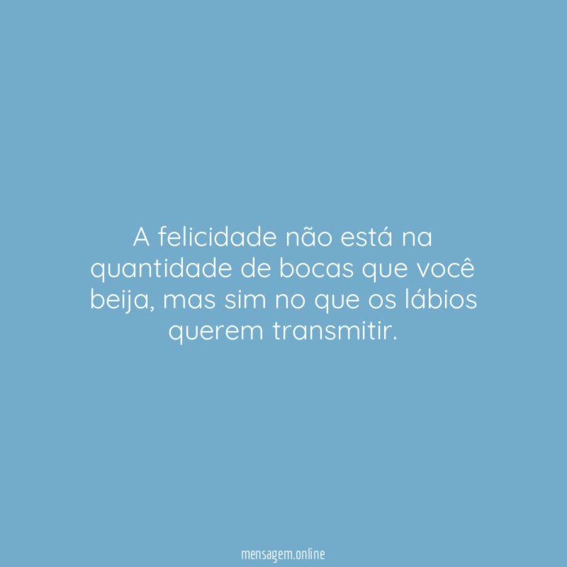 A felicidade não está na quantidade de bocas que você beija