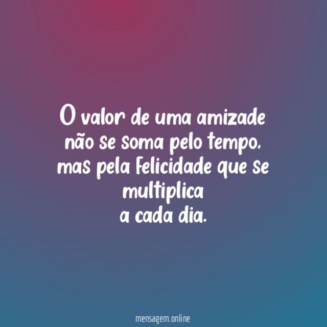 O valor de uma amizade não se soma pelo tempo