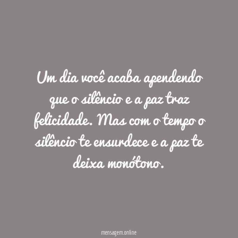 Um dia você acaba apendendo que o silêncio