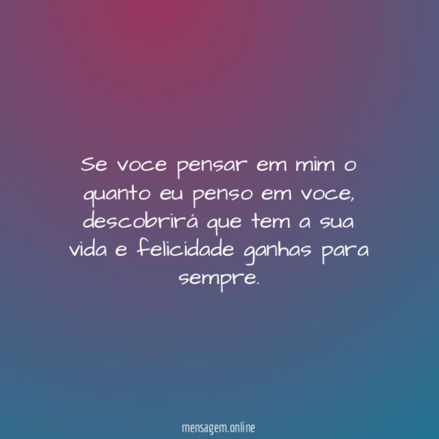 Se voce pensar em mim o quanto eu penso em voce