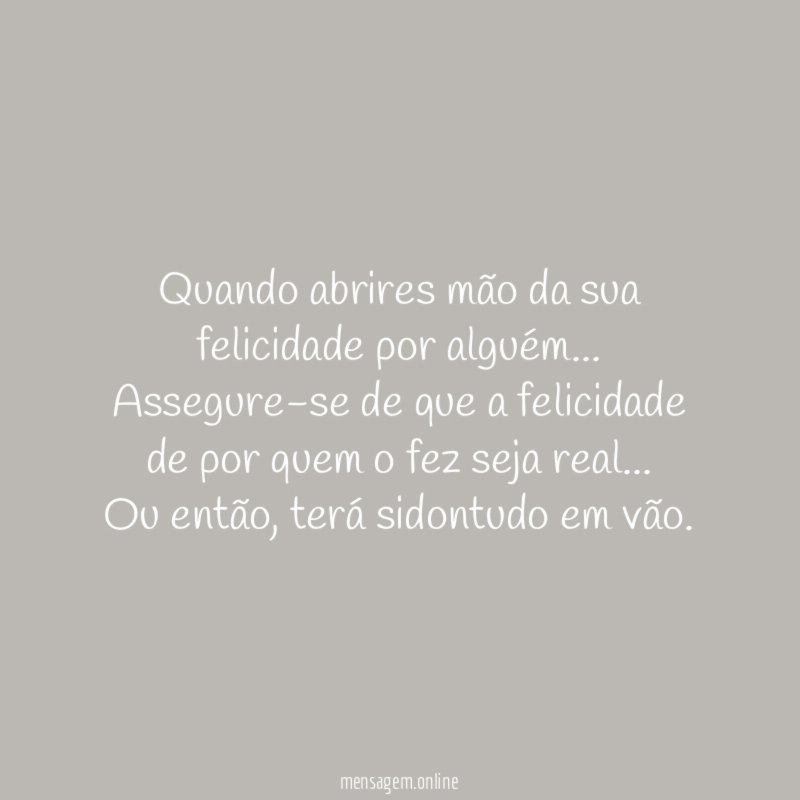 Quando abrires mão da sua felicidade por alguém