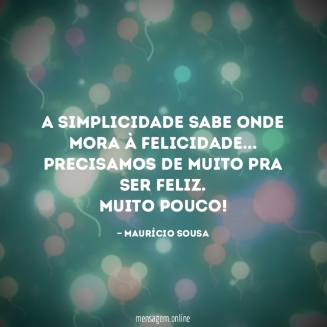 A simplicidade sabe onde mora à felicidade