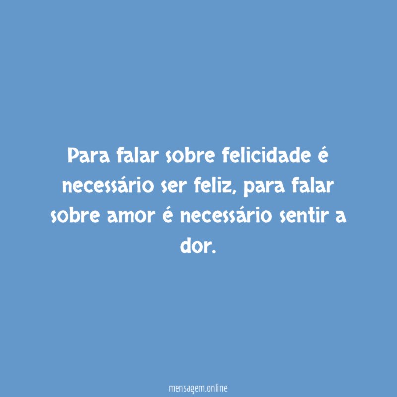 Para falar sobre felicidade é necessário ser feliz