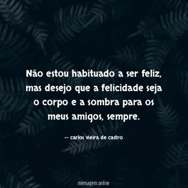 Não estou habituado a ser feliz