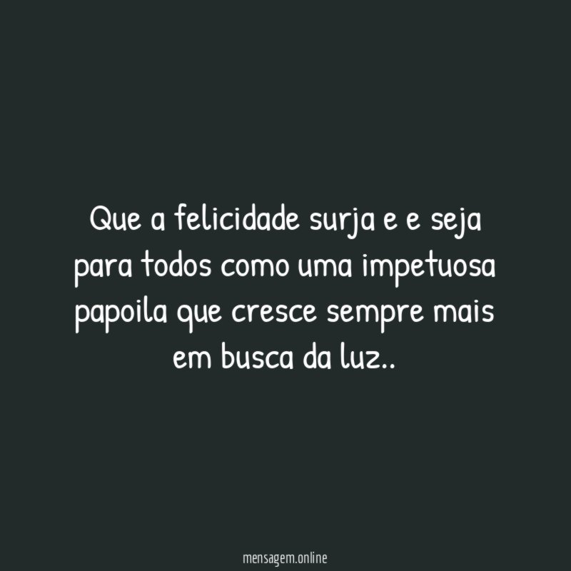que a felicidade surja e e seja para