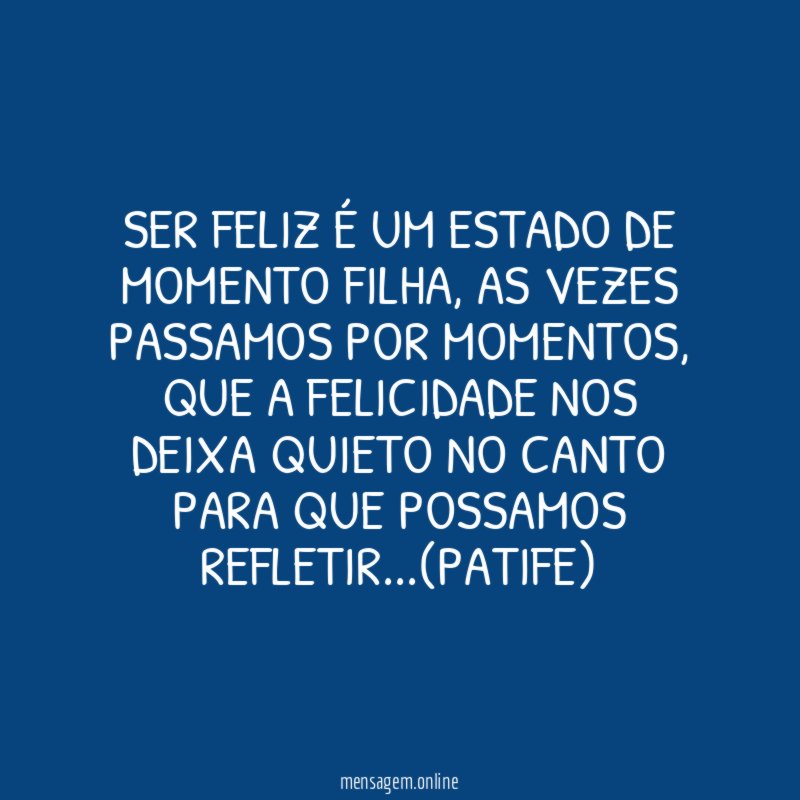 ser feliz é um estado de momento filha