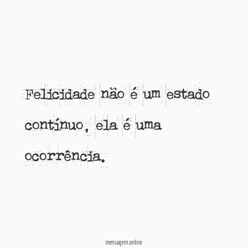 Felicidade não é um estado contínuo
