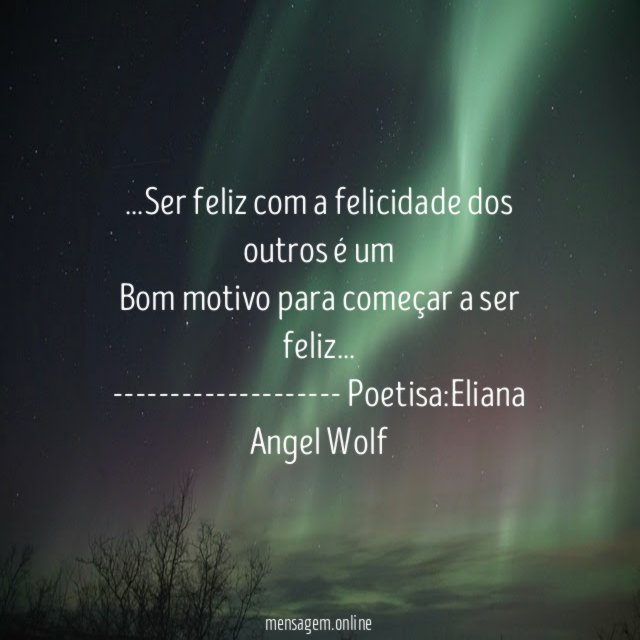 ❝ …Ser feliz com a felicidade dos outros é um
Bom motivo para começar a ser feliz…❞