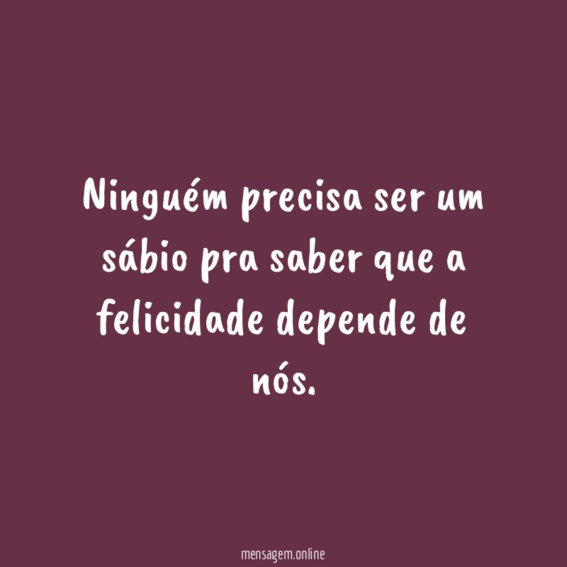 Ninguém precisa ser um sábio pra saber que
