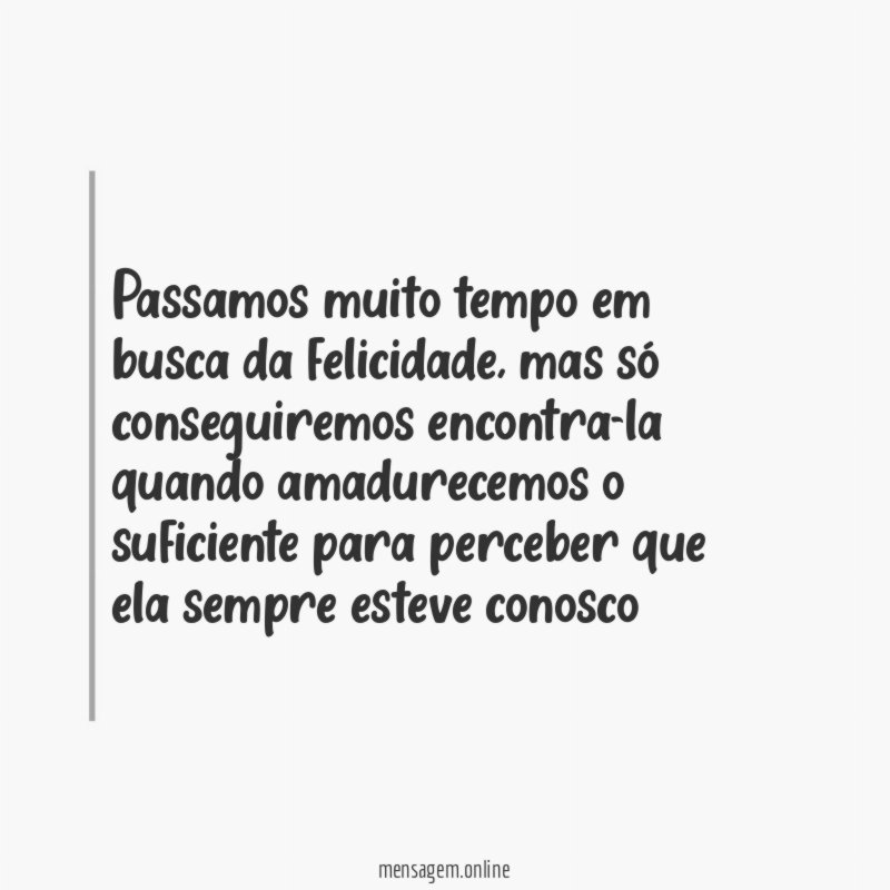 Passamos muito tempo em busca da felicidade