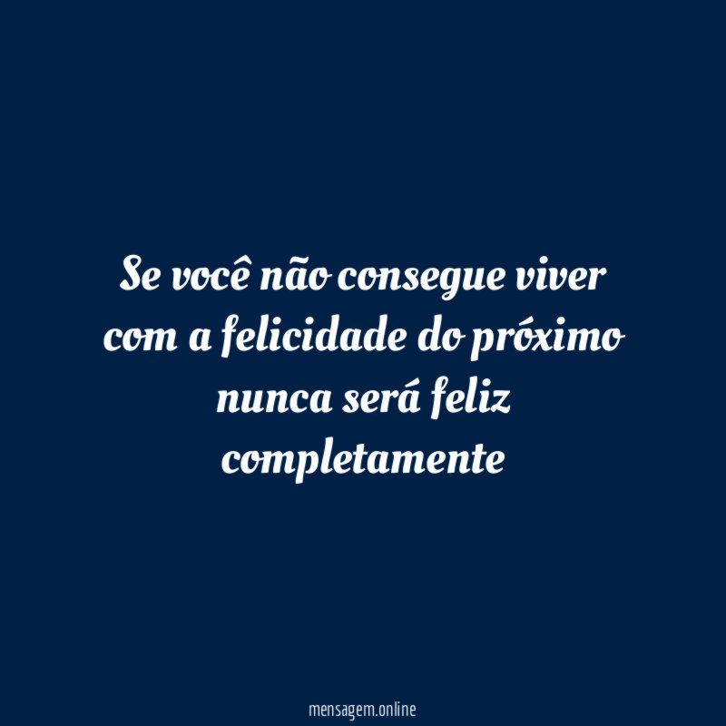 Se você não consegue viver com a felicidade