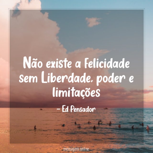 Não existe a felicidade sem Liberdade