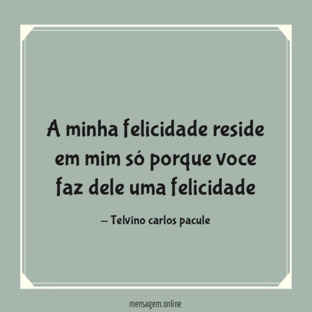 a minha felicidade reside em mim só porque